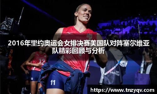 2016年里约奥运会女排决赛美国队对阵塞尔维亚队精彩回顾与分析