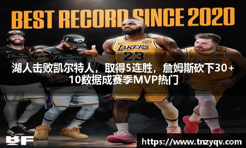 湖人击败凯尔特人，取得5连胜，詹姆斯砍下30+10数据成赛季MVP热门